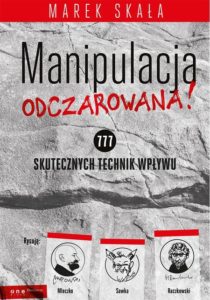 Marek Skała - Manipulacja odczarowana. 777 Skutecznych technik wpływu.